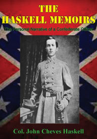 Title: THE HASKELL MEMOIRS. The Personal Narrative of a Confederate Officer, Author: Col. John Cheves Haskell