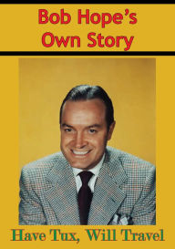 Title: Bob Hope's Own Story - Have Tux, Will Travel, Author: Bob Hope