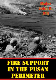 Title: Fire Support In The Pusan Perimeter, Author: Major John D. Dill