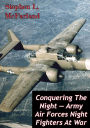 Conquering The Night -- Army Air Forces Night Fighters At War [Illustrated Edition]