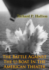 Title: The Battle Against The U-Boat In The American Theater [Illustrated Edition], Author: Richard P. Hallion