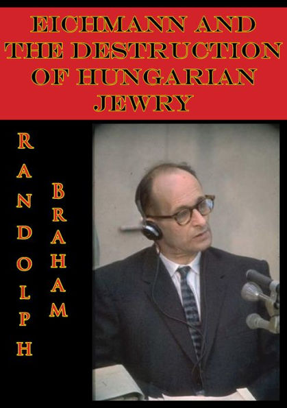 Eichmann And The Destruction Of Hungarian Jewry