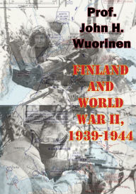Title: Finland And World War II, 1939-1944, Author: Prof. John H. Wuorinen