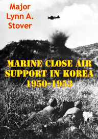 Title: Marine Close Air Support In Korea 1950-1953, Author: Major Lynn A. Stover