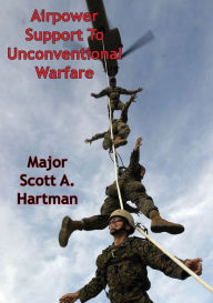 Title: Airpower Support To Unconventional Warfare, Author: Major Scott A. Hartman