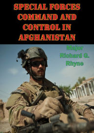 Title: Special Forces Command And Control In Afghanistan, Author: Major Richard G. Rhyne