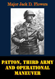 Title: Patton, Third Army And Operational Maneuver, Author: Major Jack D. Flowers