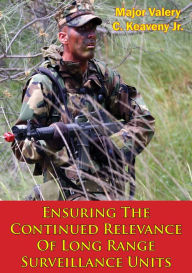 Title: Ensuring The Continued Relevance Of Long Range Surveillance Units, Author: Major Valery C. Keaveny Jr.
