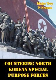 Title: Countering North Korean Special Purpose Forces, Author: Major Troy P. Krause