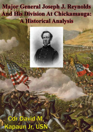 Title: Major General Joseph J. Reynolds And His Division At Chickamauga: A Historical Analysis, Author: Cdr David M. Kapaun Jr. USN