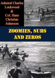 Title: Zoomies, Subs And Zeros, Author: Admiral Charles Lockwood