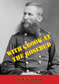 Title: With Crook At The Rosebud, Author: J. W. Vaughn