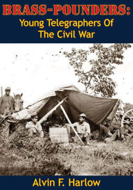 Title: Brass-Pounders: Young Telegraphers Of The Civil War, Author: Alvin F. Harlow