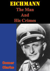 Title: Eichmann, The Man And His Crimes, Author: Comer Clarke