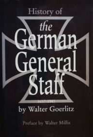 Title: History Of The German General Staff 1657-1945 [Illustrated Edition], Author: Walter Görlitz