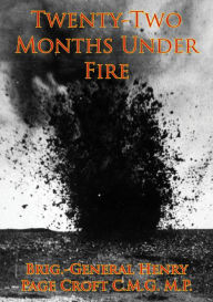 Title: Twenty-Two Months Under Fire [Illustrated Edition], Author: Brig.-General Henry Page Croft C.M.G. M.P.