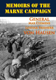 Title: Memoirs Of The Marne Campaign, Author: General Max Clemens Lothar Freiherr von Hausen