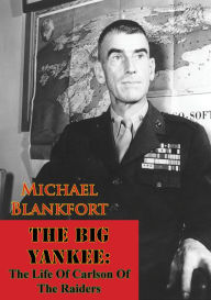 Title: The Big Yankee: The Life Of Carlson Of The Raiders, Author: Michael Blankfort