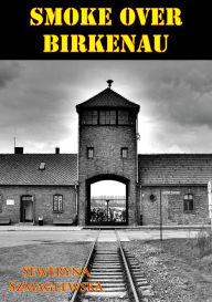 Title: Smoke Over Birkenau [Illustrated Edition], Author: Seweryna Szmaglewska