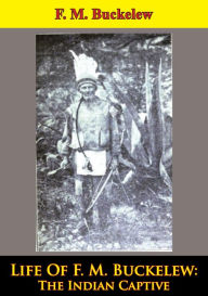 Title: Life Of F. M. Buckelew: The Indian Captive, Author: F. M. Buckelew