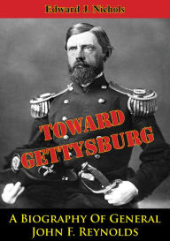 Title: Towards Gettysburg: A Biography Of General John F. Reynolds, Author: Edward J. Nichols