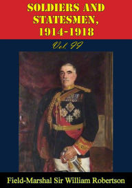 Title: Soldiers And Statesmen, 1914-1918 Vol. II, Author: Field-Marshal Sir William Robertson