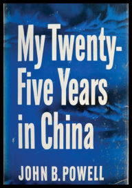 Title: My Twenty-Five Years In China, Author: John B. Powell