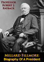 Millard Fillmore: Biography Of A President