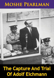 Title: The Capture And Trial Of Adolf Eichmann, Author: Moshe Pearlman