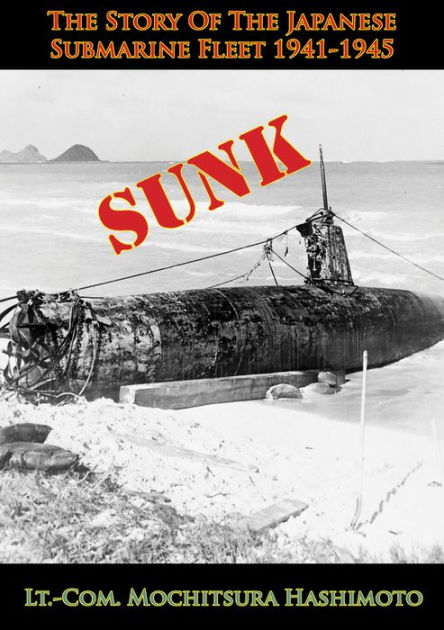 Sunk: The Story of the Japanese Submarine Fleet, 1941-1945 by ...