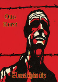 Title: Auschwitz. A Gruelling Story Of Germany's Worst Hell-Camp, Author: Otto Kurst