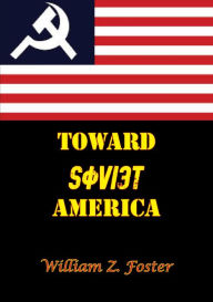 Title: Toward Soviet America, Author: William Z. Foster