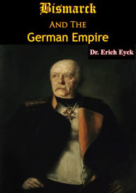 Title: Bismarck And The German Empire, Author: Dr. Erich Eyck