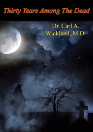 Title: Thirty Years Among The Dead, Author: Dr. Carl A. Wickland M.D.