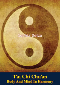 Title: T'ai Chi Chu'an: Body And Mind In Harmony, Author: Sophia Delza