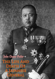 Title: The Life And Death Of A Japanese General, Author: John Deane Potter