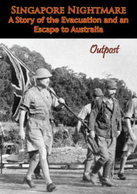 Title: Singapore Nightmare: A Story of the Evacuation and an Escape to Australia, Author: Outpost