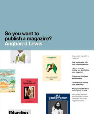 Title: So You Want to Publish a Magazine?, Author: Angharad Lewis