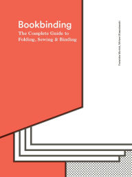 Title: Bookbinding: The Complete Guide to Folding, Sewing & Binding, Author: Franziska Morlok