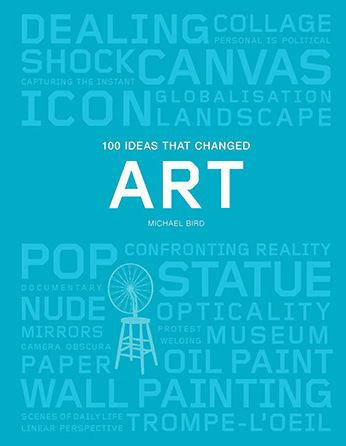 100 Ideas that Changed Art: (A concise resource covering the forces that have shaped world art)