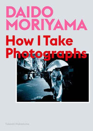 Download amazon ebook to iphone Daido Moriyama: How I Take Photographs 9781786274243 by Takeshi Nakamoto, Daido Moriyama