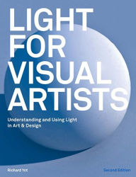 Title: Light for Visual Artists Second Edition: Understanding and Using Light in Art & Design, Author: Richard Yot