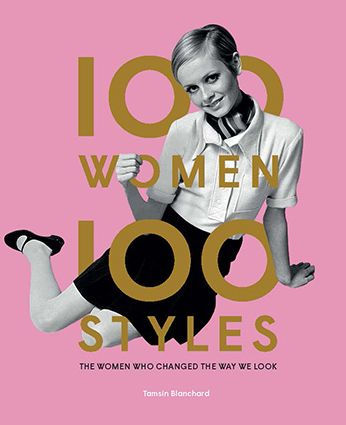 100 Women 100 Styles: The Women Who Changed the Way We Look (fashion book, fashion history, design)