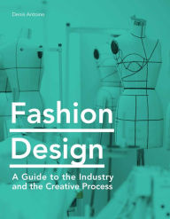 Title: Fashion Design: A Guide to the Industry and the Creative Process, Author: Denis Antoine