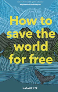 Title: How to Save the World For Free, Author: Natalie Fee