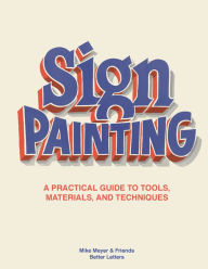 Title: The Sign Painting: A practical guide to tools, materials, and techniques, Author: Mike Meyer