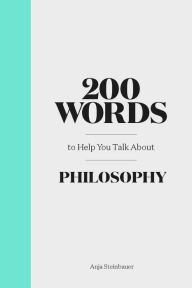 Title: 200 Words to Help You Talk About Philosophy, Author: Anja Steinbauer