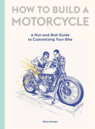 Electronic textbook downloads How to Build a Motorcycle: A Nut-and-Bolt Guide to Customizing Your Bike by Laurence King Publishing 9781786277589 English version 