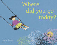 Title: Where Did You Go Today?, Author: Jenny Duke