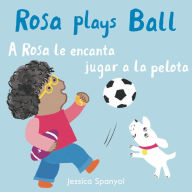 Title: A Rosa le encanta jugar a la pelota/Rosa plays Ball, Author: Jessica Spanyol